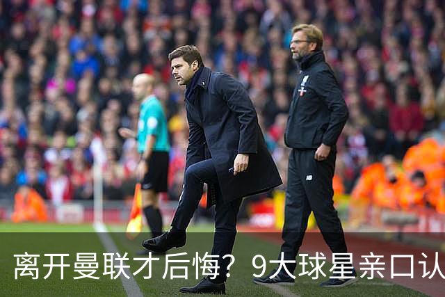 离开曼联才后悔？9大球星亲口认错，小贝基恩在列